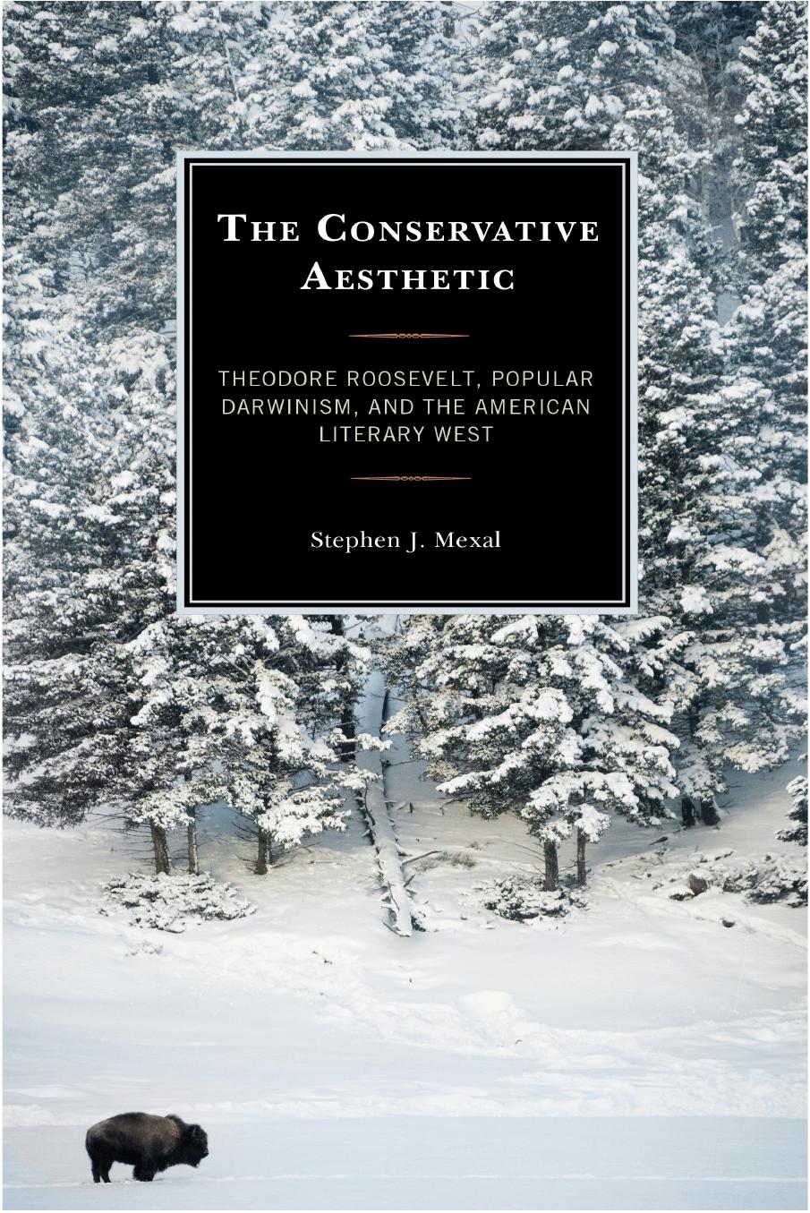 The Conservative Aesthetic: Theodore Roosevelt, Popular Darwinism, and the American Literary West by Stephen J. Mexal
