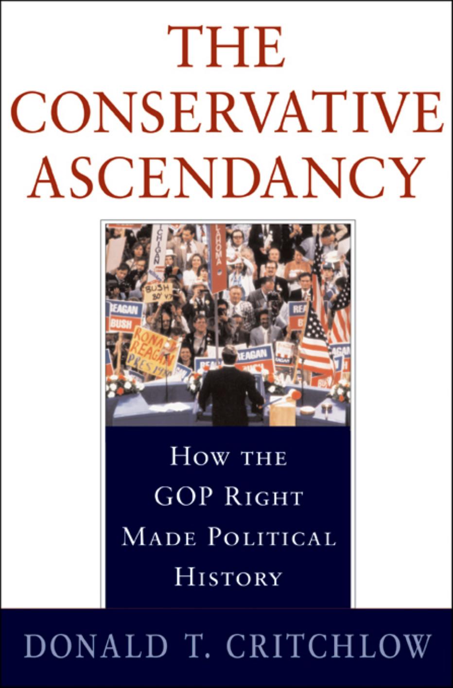 The Conservative Ascendancy: How the GOP Right Made Political History by Donald T. Critchlow