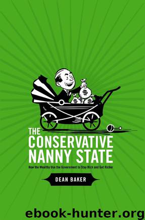 The Conservative Nanny State: How the Wealthy Use the Government to Stay Rich and Get Richer by Dean Baker