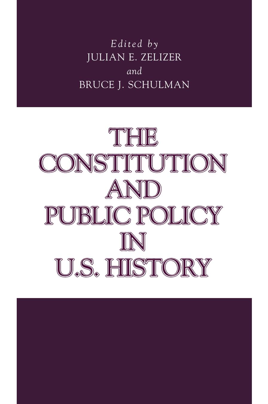 The Constitution and Public Policy in U.S. History by Edited by Julian E. Zelizer & Bruce J. Schulman