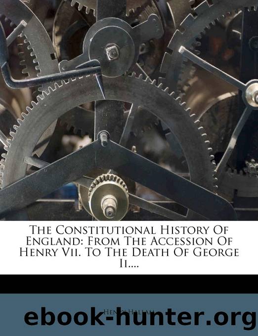 The Constitutional History of England, From the Accession of Henry VII to the Death of George II Volume 3-4 by Henry Hallam