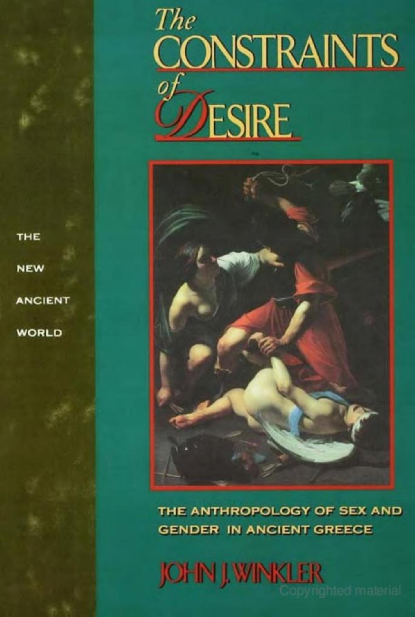 The Constraints of Desire: The Anthropology of Sex and Gender in Ancient Greece by John J. Winkler