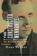 The Constructed Mennonite - History, Memory, and the Second World War by Hans Werner