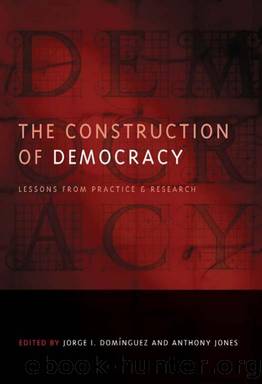 The Construction of Democracy: Lessons From Practice and Research by Jorge I. Domínguez & Anthony Jones