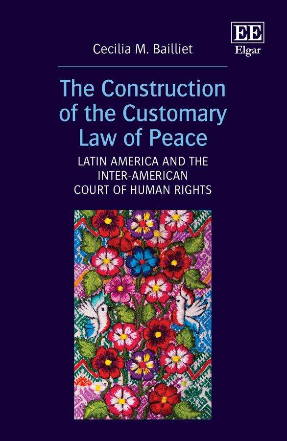The Construction of the Customary Law of Peace: Latin America and the Inter-American Court of Human Rights by Cecilia M. Bailliet