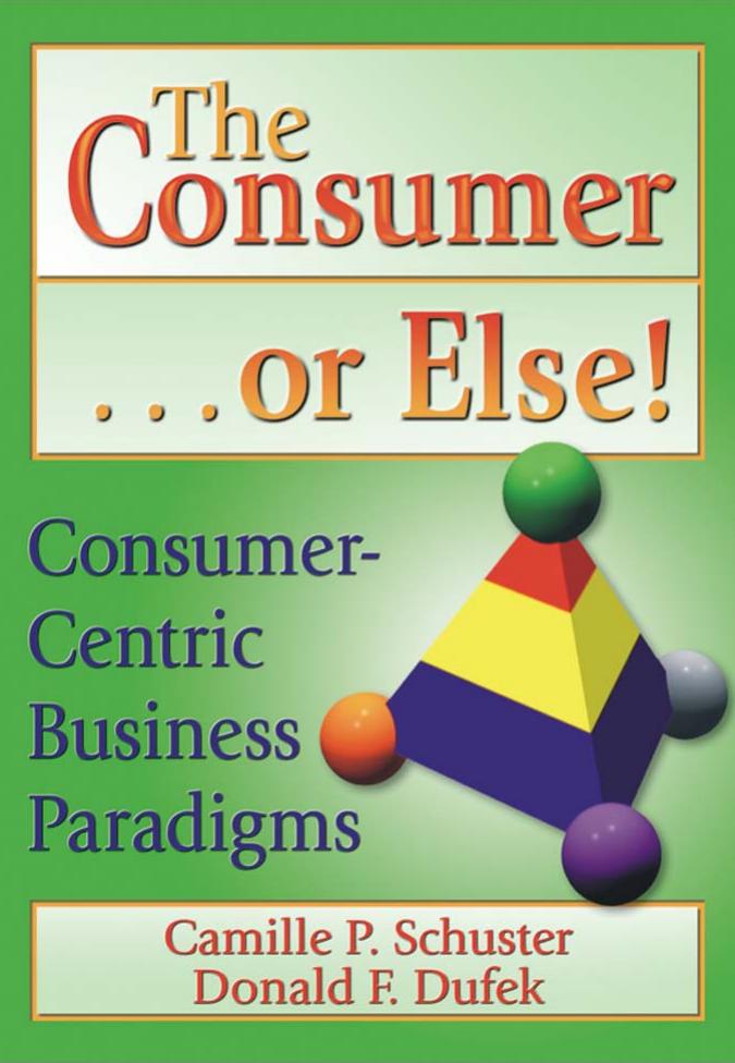 The Consumer or Else!: Consumer-Centric Business Paradigms by Camille P. Schuster Donald F. Dufek