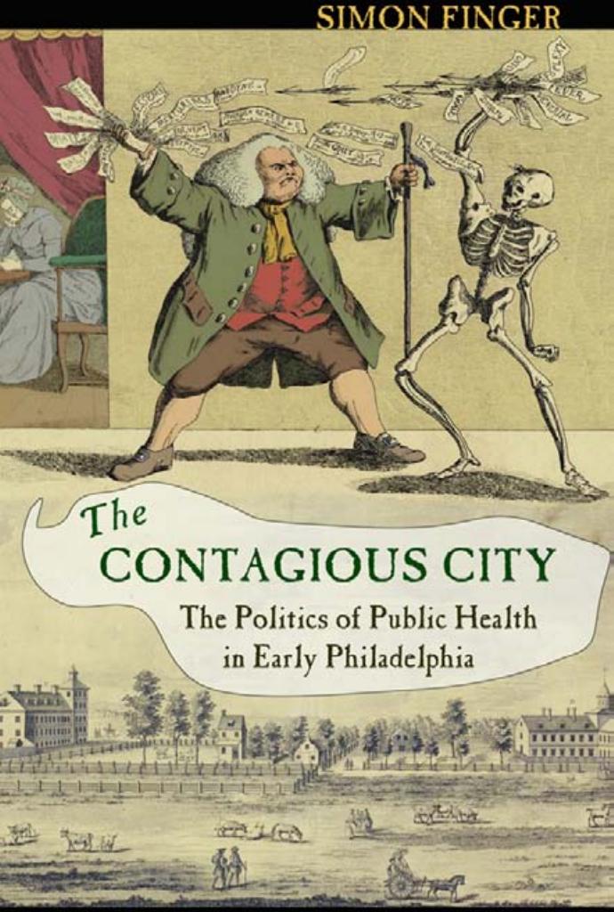 The Contagious City: The Politics of Public Health in Early Philadelphia by by Simon Finger