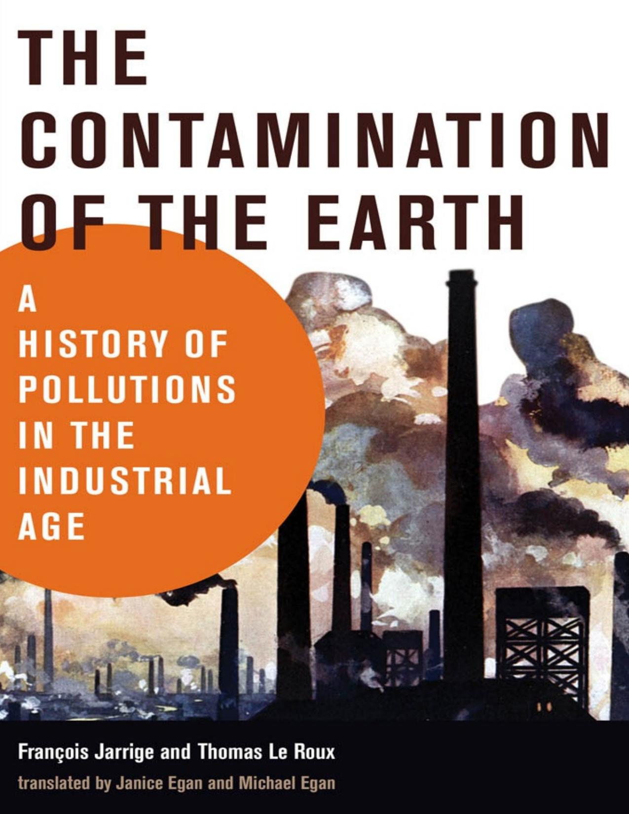 The Contamination of the Earth: A History of Pollutions in the Industrial Age by François Jarrige Thomas Le Roux Janice Egan Michael Egan