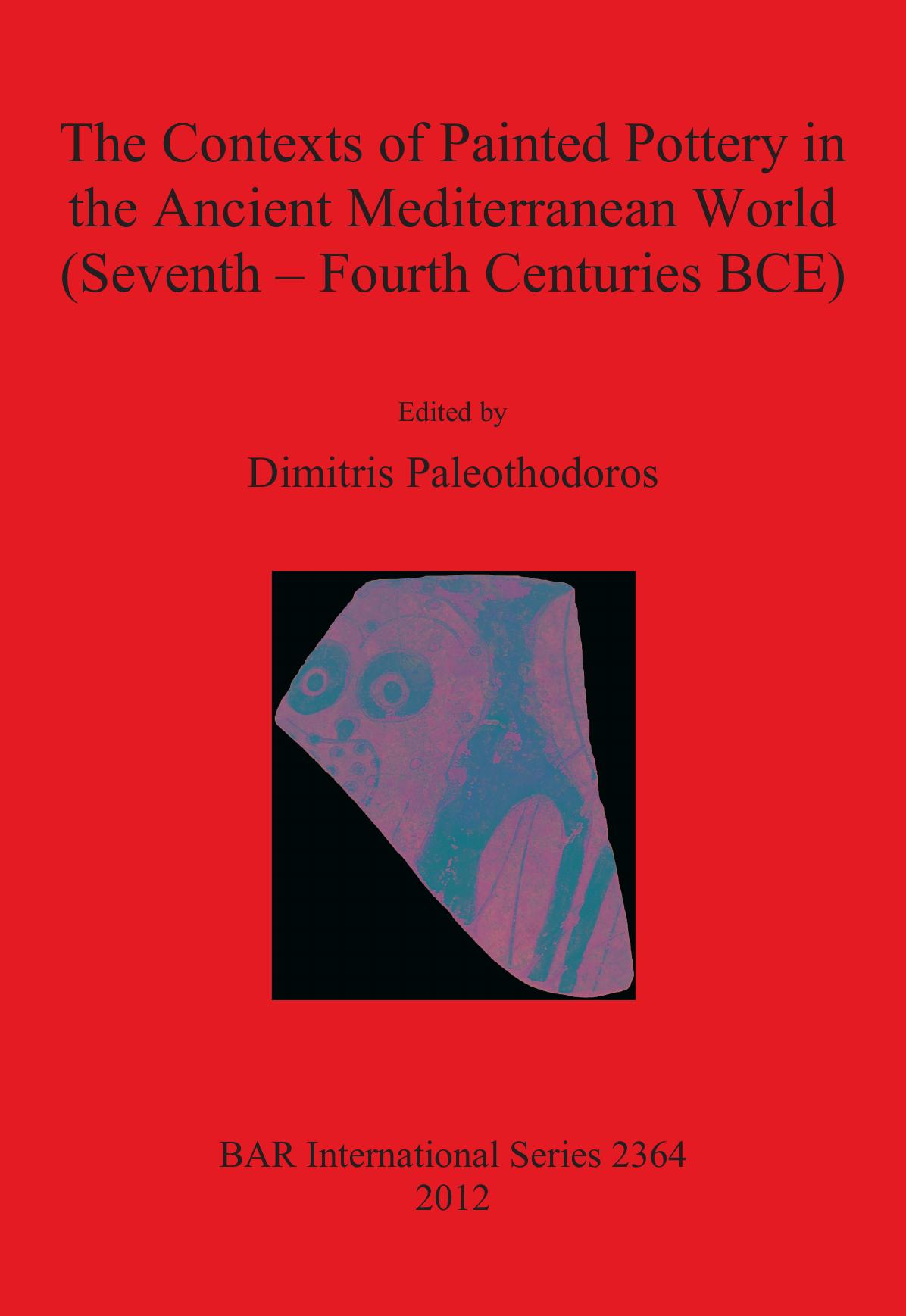 The Contexts of Painted Pottery in the Ancient Mediterranean World (Seventh â Fourth Centuries BCE) by Dimitris Paleothodoros