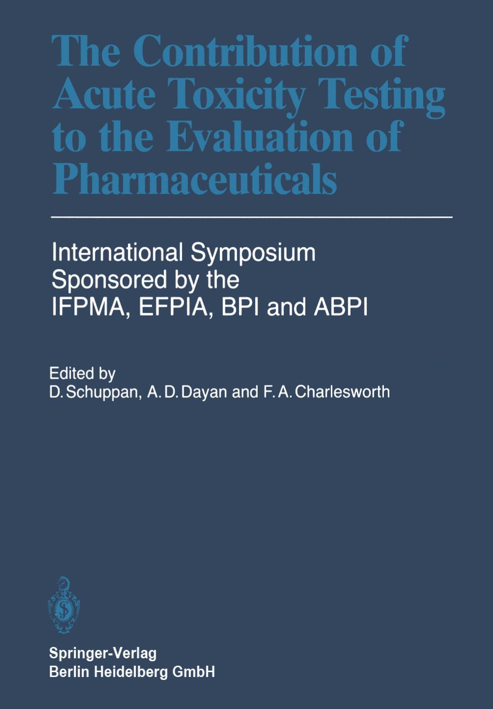 The Contribution of Acute Toxicity Testing to the Evaluation of Pharmaceuticals by Dr. Dietrich Schuppan Prof. Dr. Anthony D. Dayan Frances A. Charlesworth (eds.)