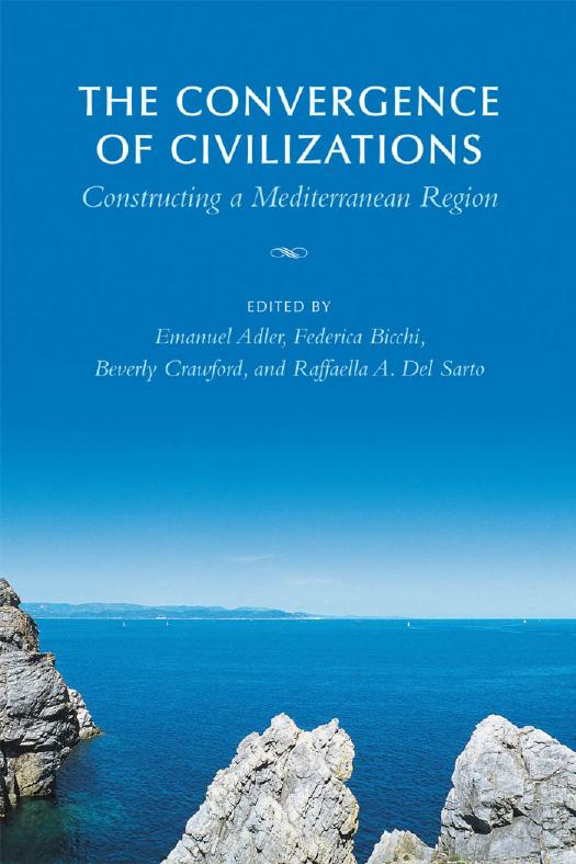 The Convergence of Civilizations : Constructing a Mediterranean Region by Emanuel Adler; Federica Bicchi; Beverly Crawford; Raffaella Del Sarto