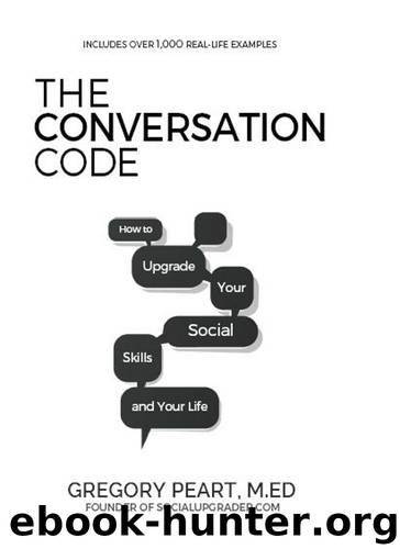 The Conversation Code: How to Upgrade Your Social Skills and Your Life by Gregory Peart