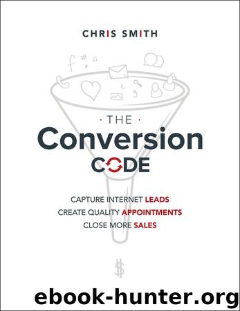 The Conversion Code: Capture Internet Leads, Create Quality Appointments, Close More Sales by Chris Smith