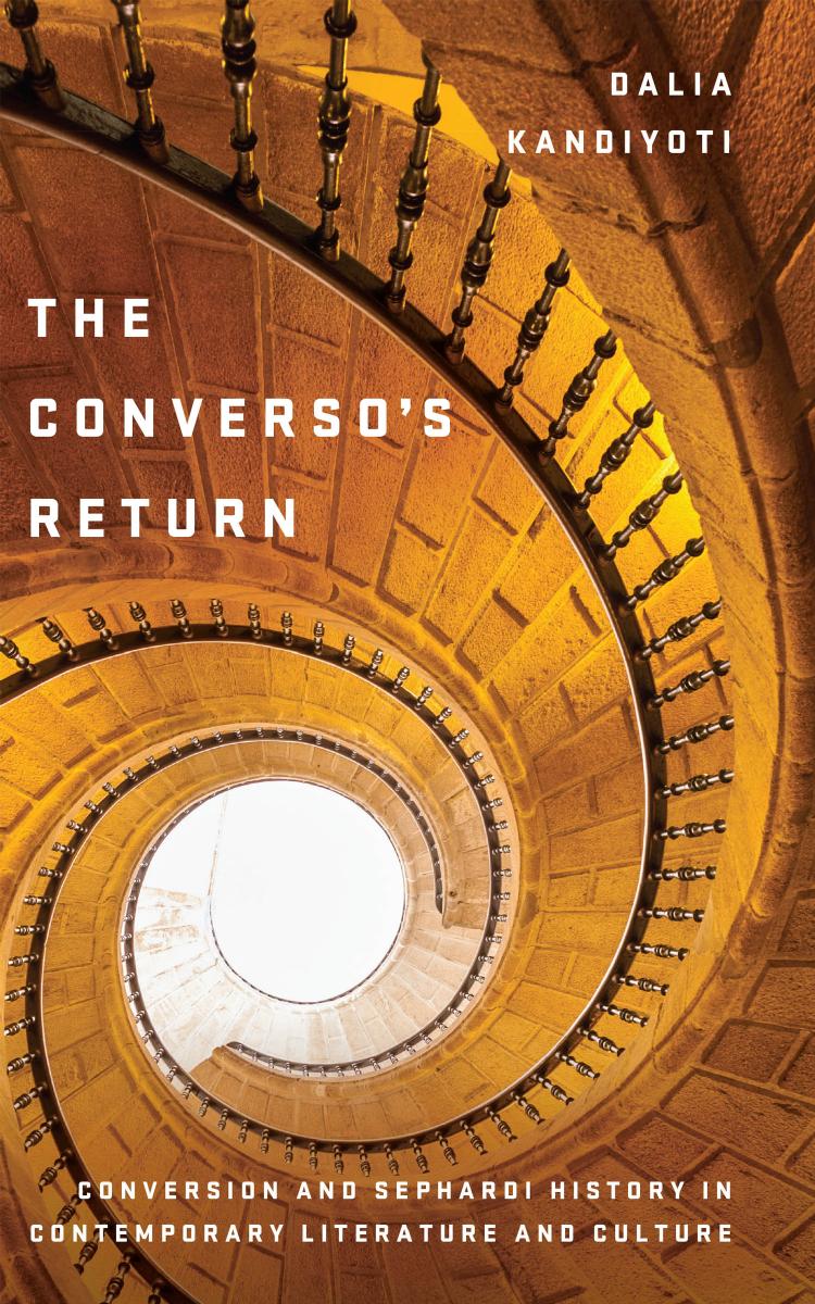 The Converso's Return: Conversion and Sephardi History in Contemporary Literature and Culture by Dalia Kandiyoti