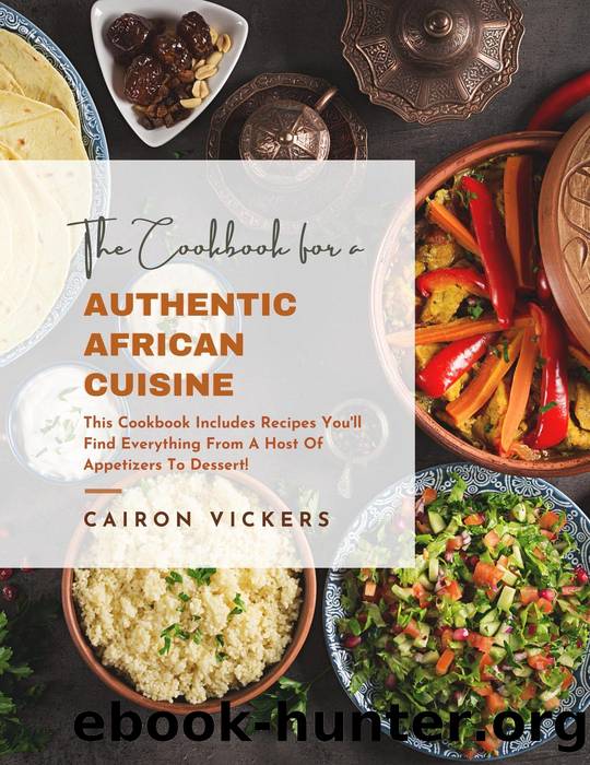 The Cookbook of Authentic African Cuisine : This Cookbook Includes Recipes You'll Find Everything from A Host of Appetizers to Dessert! by Cairon Vickers