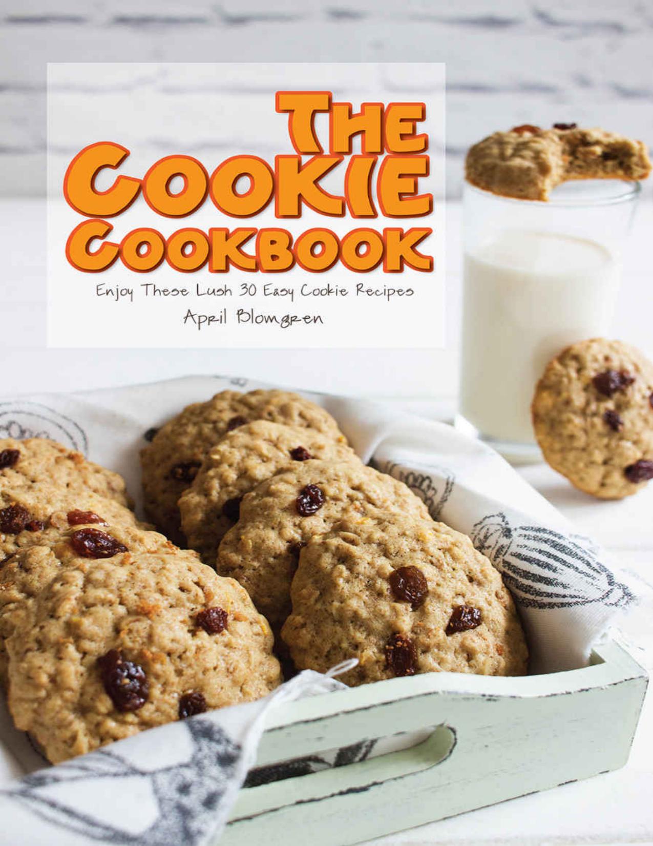 The Cookie Cookbook: Enjoy These Lush 30 Easy Cookie Recipes by Blomgren April