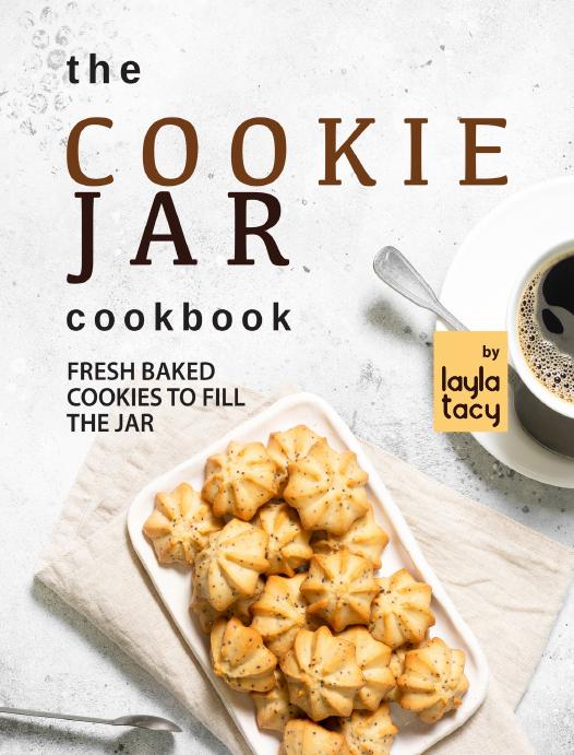 The Cookie Jar Cookbook: Fresh Baked Cookies to Fill the Jar by Tacy Layla