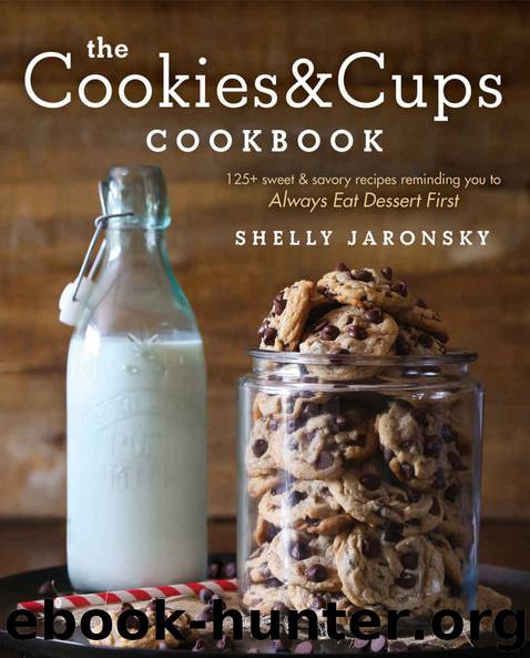 The Cookies & Cups Cookbook: 125+ sweet & savory recipes reminding you to Always Eat Dessert First by Jaronsky Shelly