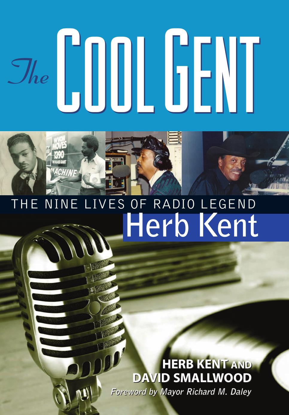 The Cool Gent: The Nine Lives of Radio Legend Herb Kent by Herb Kent David Smallwood Mayor Richard M. Daley