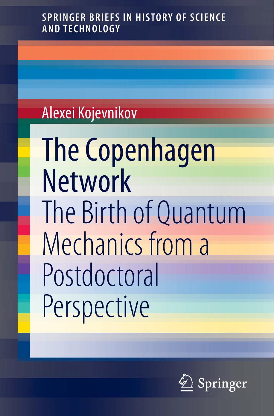 The Copenhagen Network: The Birth of Quantum Mechanics from a Postdoctoral Perspective by Alexei Kojevnikov