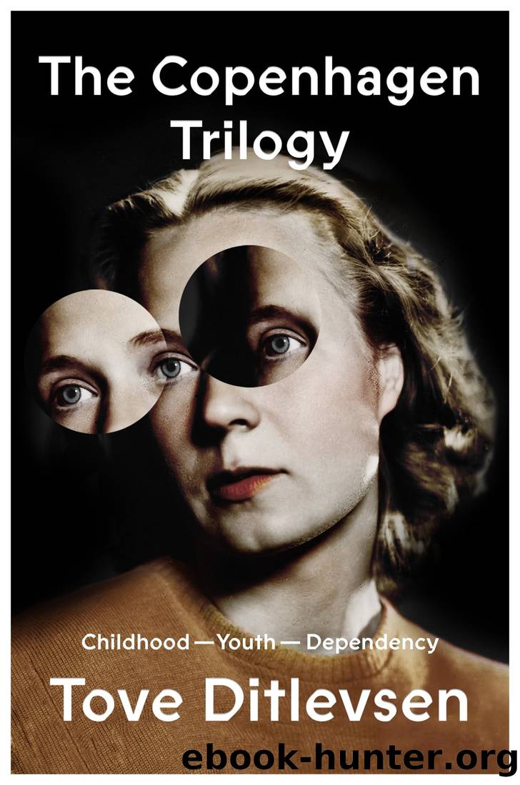 The Copenhagen Trilogy: Childhood; Youth; Dependency by Tove Ditlevsen