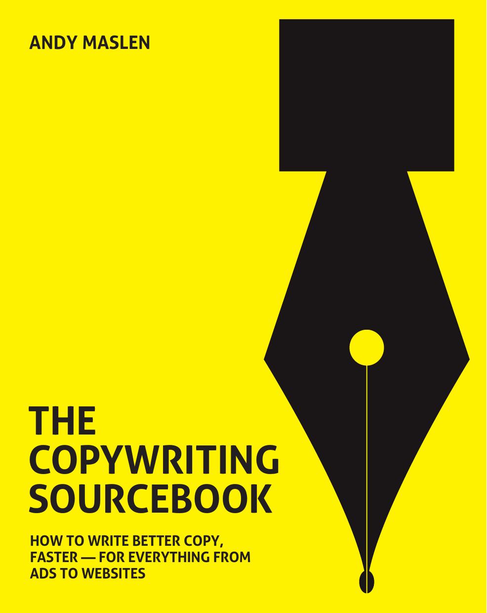 The Copywriting Sourcebook: How to write better copy, faster - for everything from ads to websites by Andy Maslen