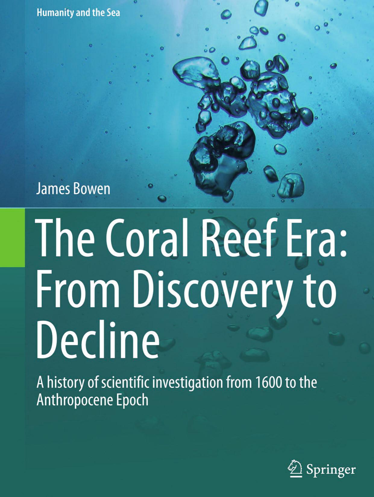 The Coral Reef Era: From Discovery to Decline: A history of scientific investigation from 1600 to the Anthropocene Epoch by James Bowen (auth.)