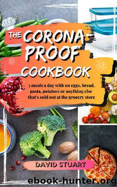 The Corona-Proof Cookbook: 3 meals a day with no eggs, bread, pasta, potatoes, or anything else that’s sold out at the grocery store by David Stuart