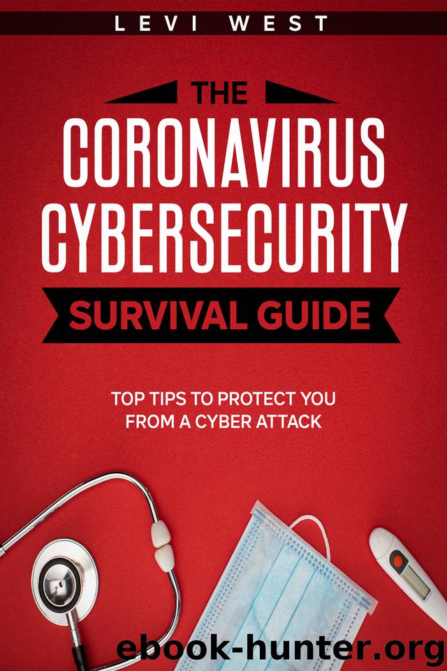 The Coronavirus Cybersecurity Survival Guide: Top Tips to Protect You from a Cyber Attack by West Levi