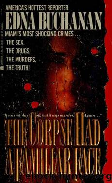 The Corpse Had a Familiar Face: Covering Miami, America's Hottest Beat by Edna Buchanan