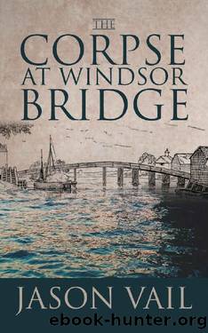 The Corpse at Windsor Bridge (A Stephen Attebrook mystery Book 10) by Jason Vail