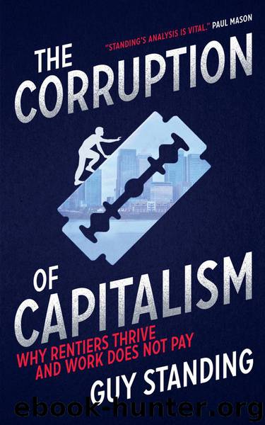 The Corruption of Capitalism: Why rentiers thrive and work does not pay by Guy Standing