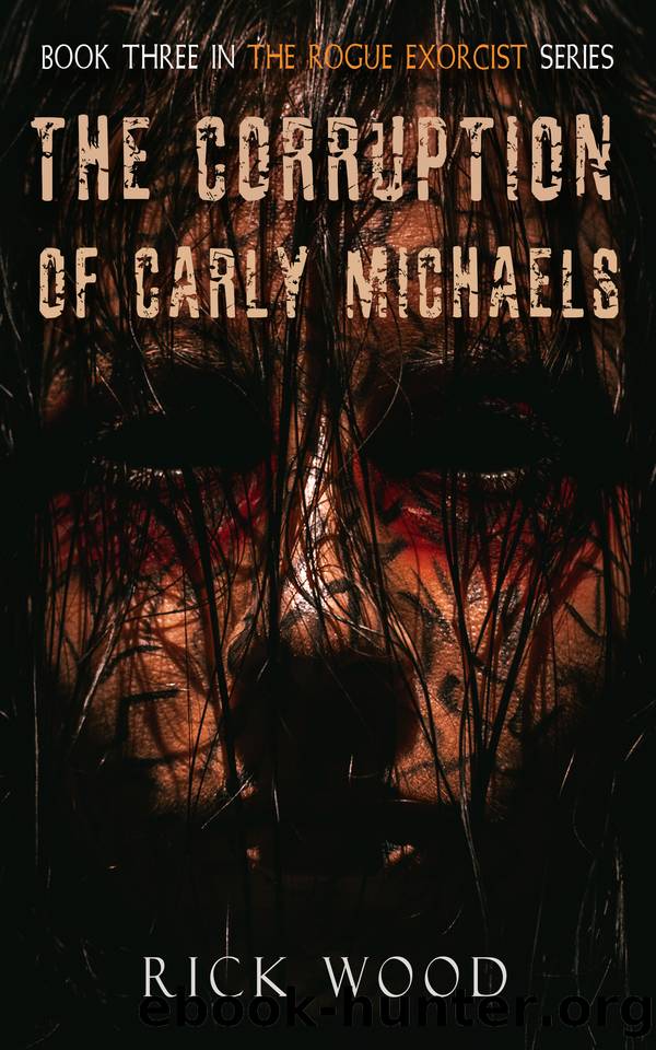 The Corruption of Carly Michaels (The Rogue Exorcist Book 3) by Rick Wood