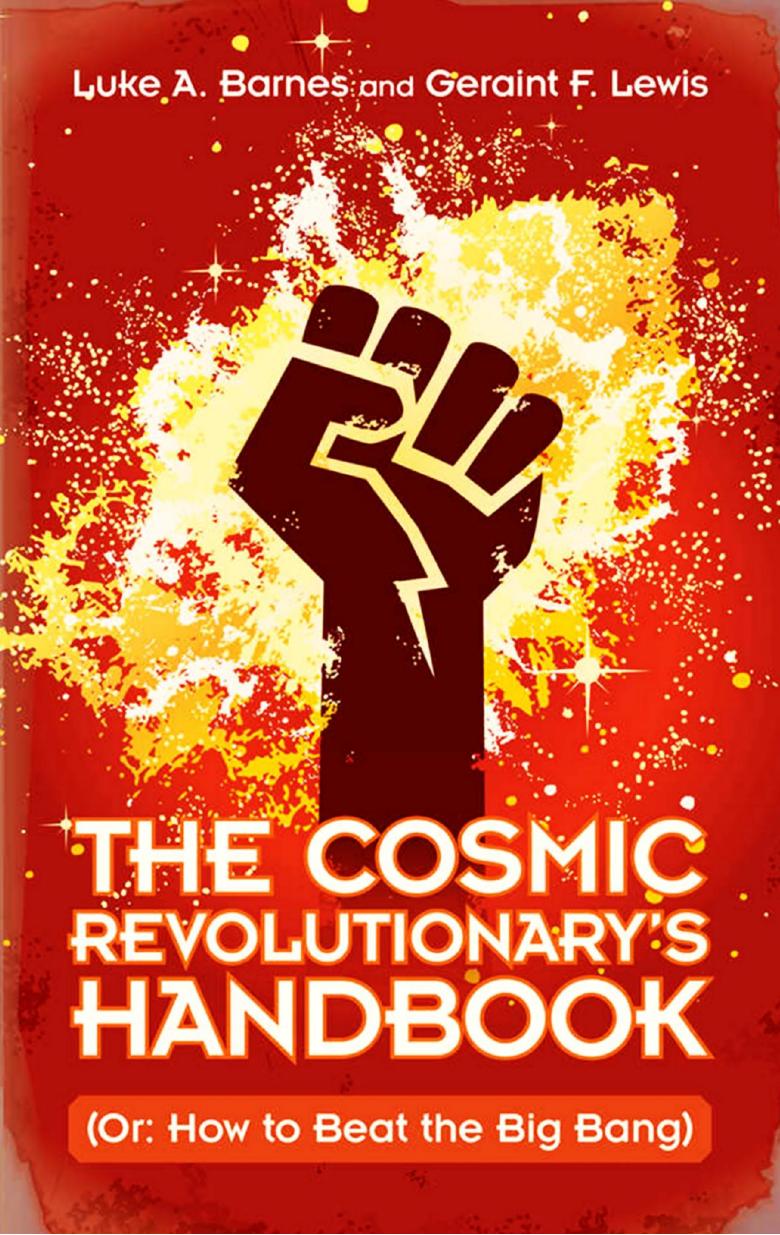 The Cosmic Revolutionary's Handbook (or: How to Beat the Big Bang) by Luke A. Barnes; Geraint F. Lewis