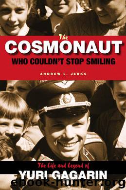 The Cosmonaut Who Couldn't Stop Smiling: The Life and Legend of Yuri Gagarin by Andrew L. Jenks