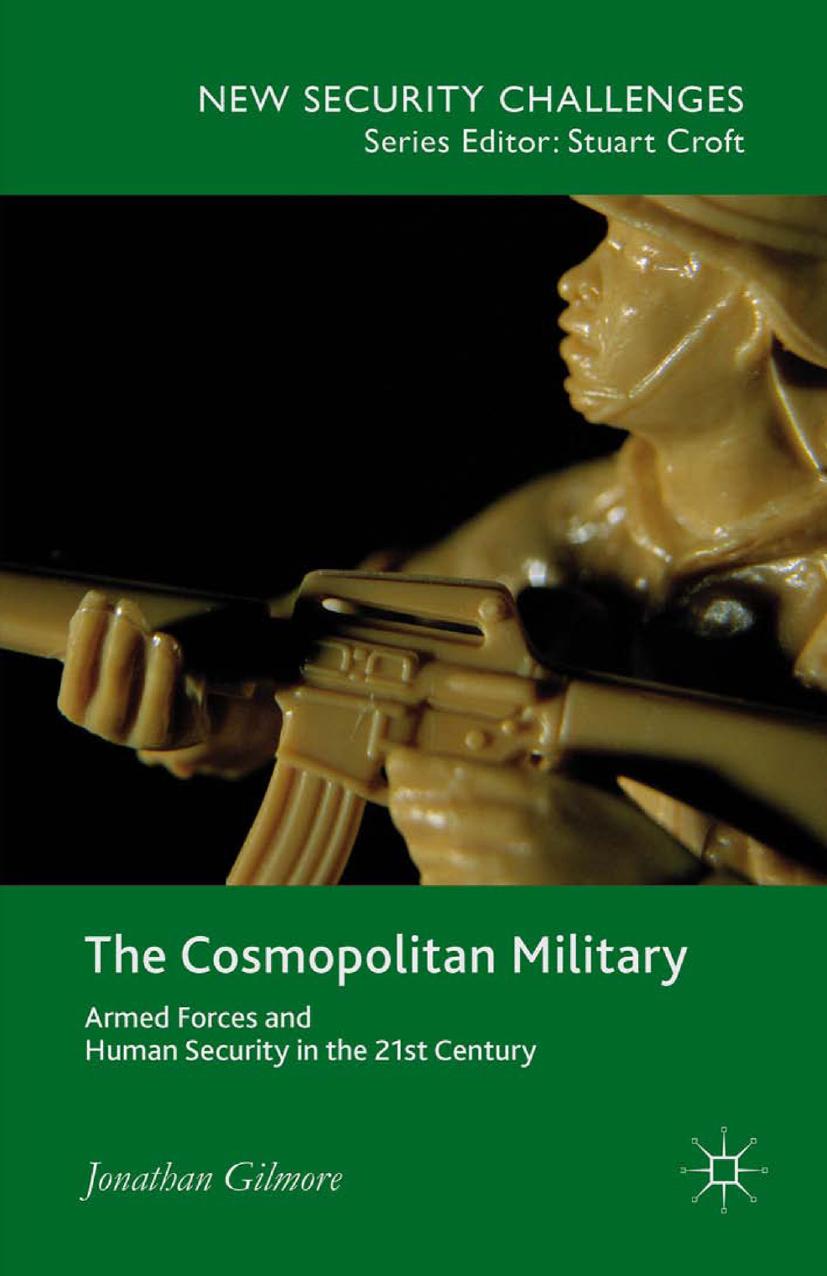 The Cosmopolitan Military: Armed Forces and Human Security in the 21st Century by Jonathan Gilmore (auth.)