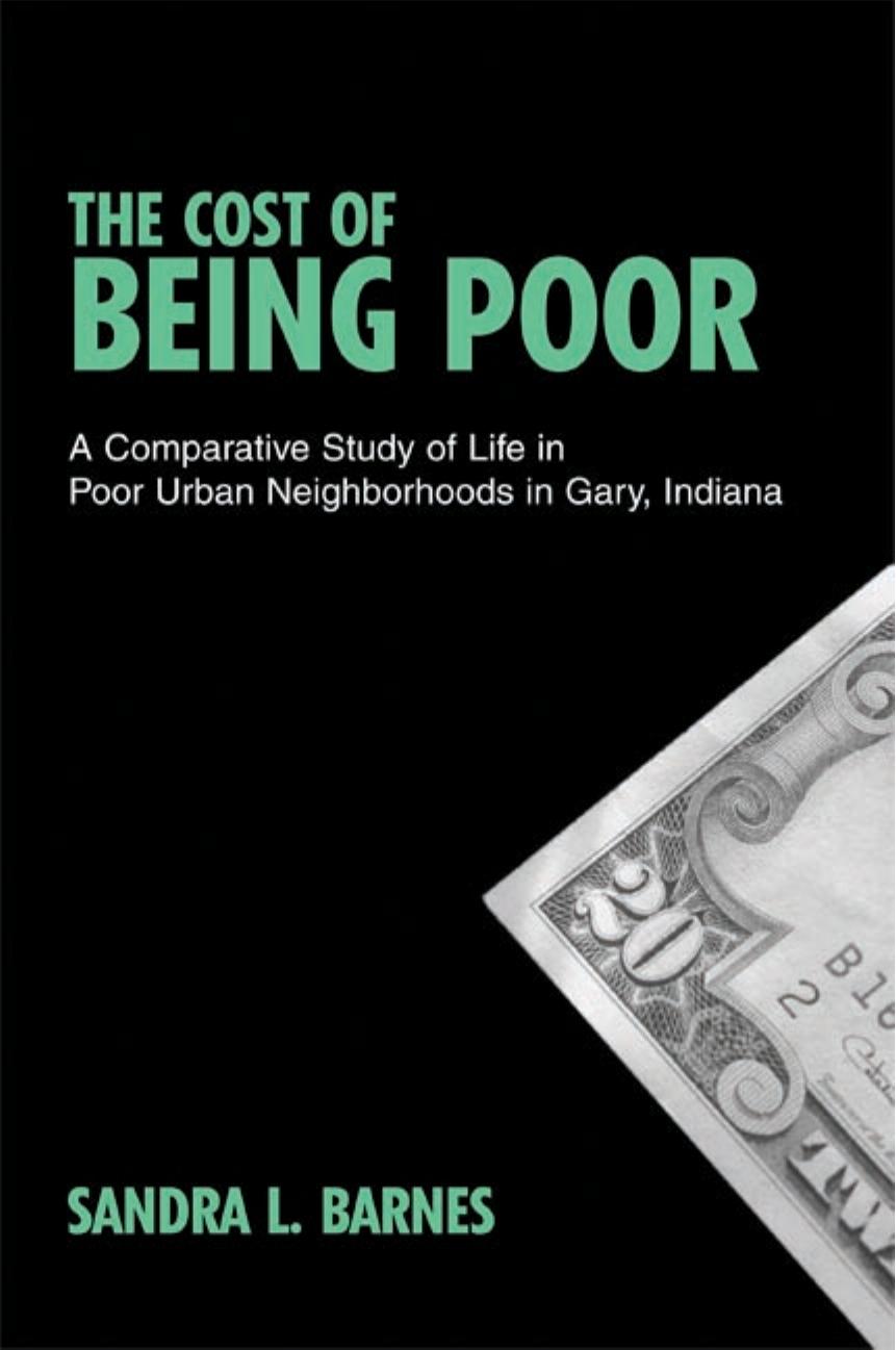 The Cost of Being Poor : A Comparative Study of Life in Poor Urban Neighborhoods in Gary, Indiana by Sandra L. Barnes