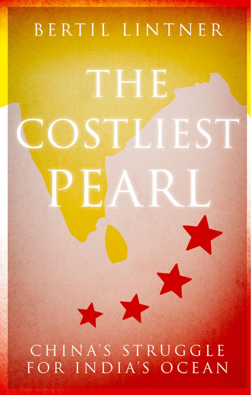 The Costliest Pearl: China's Struggle for India's Ocean by Bertil Lintner
