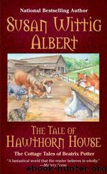 The Cottage Tales of Beatrix Potter #04 - The Tale of Hawthorn House by Susan Wittig Albert