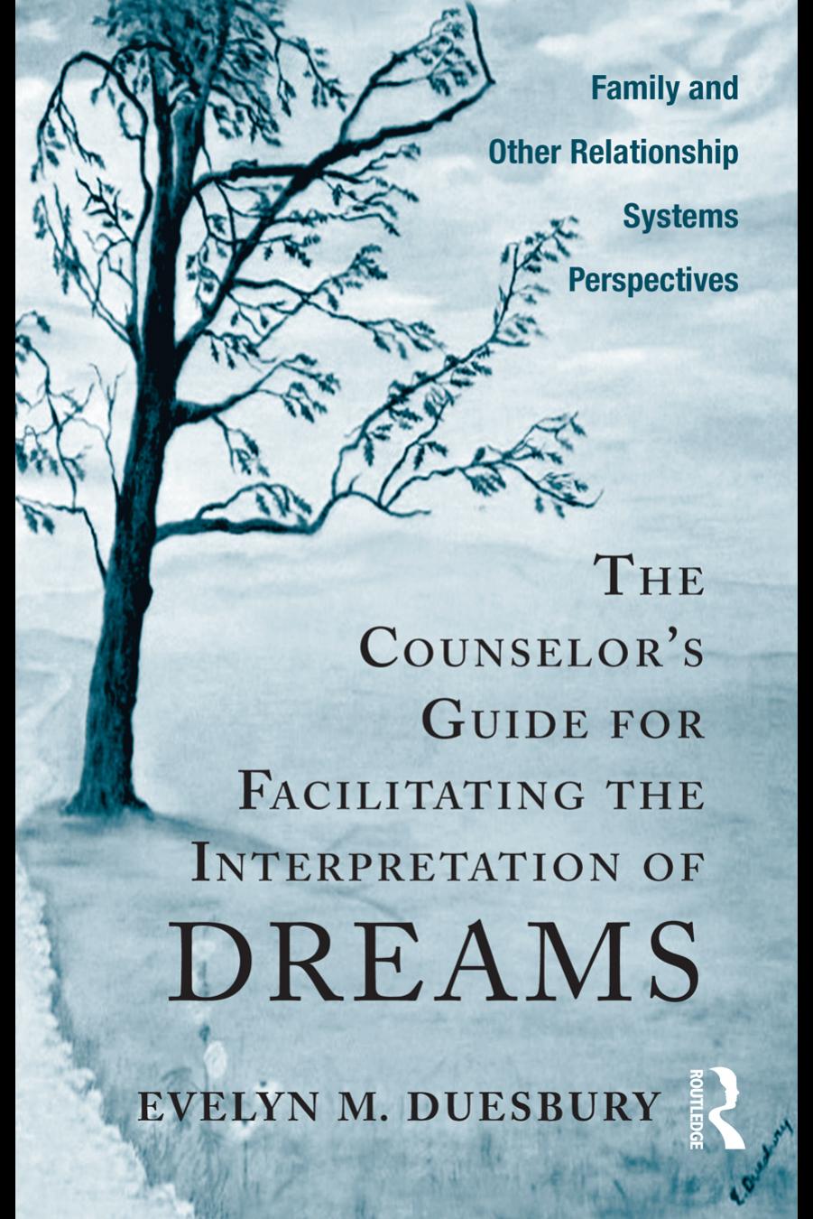 The Counselorâs Guide for Facilitating the Interpretation of Dreams: Family and Other Relationship Systems Perspectives by Evelyn M. Duesbury