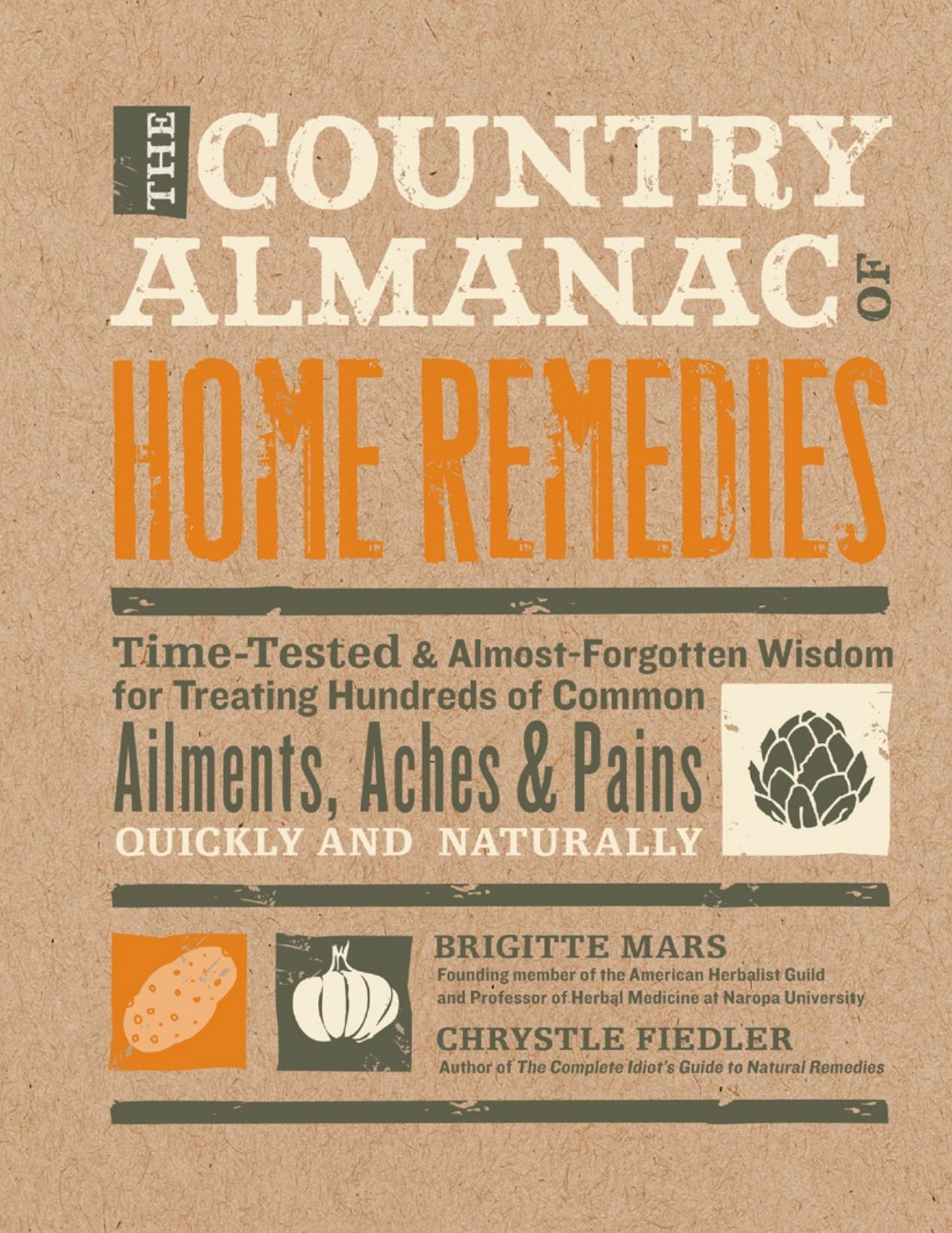 The Country Almanac of Home Remedies: Time-Tested & Almost Forgotten Wisdom for Treating Hundreds of Common Ailments, Aches & Pains Quickly and Naturally by Brigitte Mars & Chrystle Fiedler