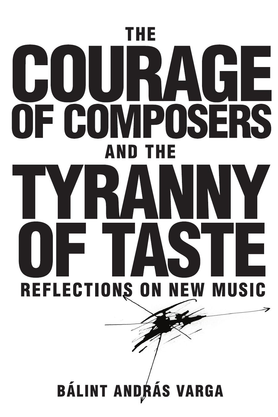 The Courage of Composers and the Tyranny of Taste: Reflections on New Music by Bálint András Varga
