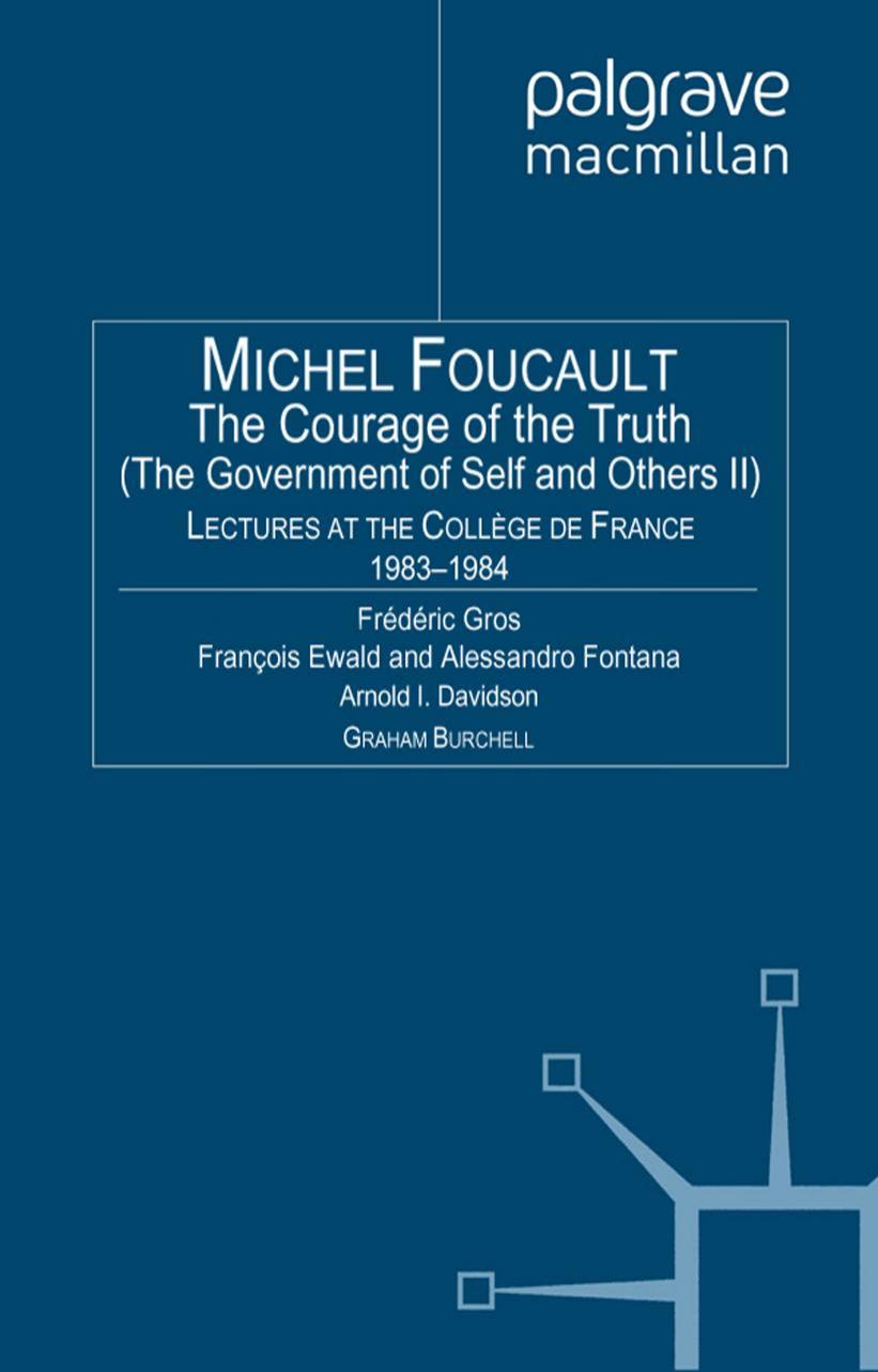 The Courage of the Truth: The Government of Self and Others II: Lectures at the CollÃ¨ge de France, 1983-1984 by Michel Foucault Arnold I. Davidson Graham Burchell