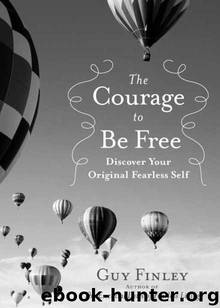 The Courage to Be Free: Discover Your Original Fearless Self by Guy Finley