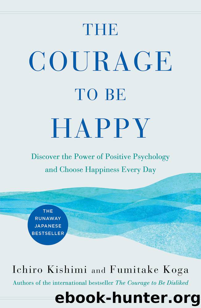 The Courage to Be Happy by Ichiro Kishimi & Fumitake Koga