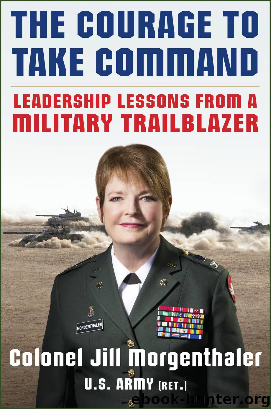 The Courage to Take Command: Leadership Lessons from a Military Trailblazer by Jill Morgenthaler