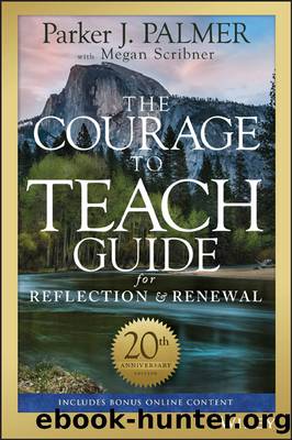 The Courage to Teach Guide for Reflection and Renewal by Parker J. Palmer