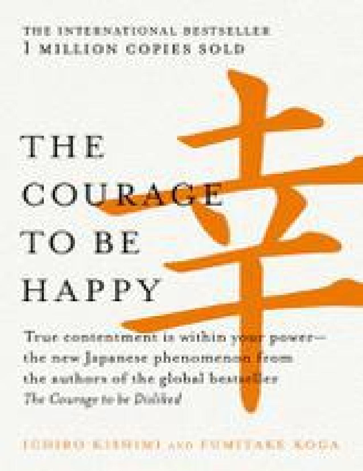 The Courage to be Happy: True contentment is within your power—the new Japanese phenomenon from the authors of the global bestseller, The Courage to be Disliked by Ichiro Kishimi & Fumitake Koga