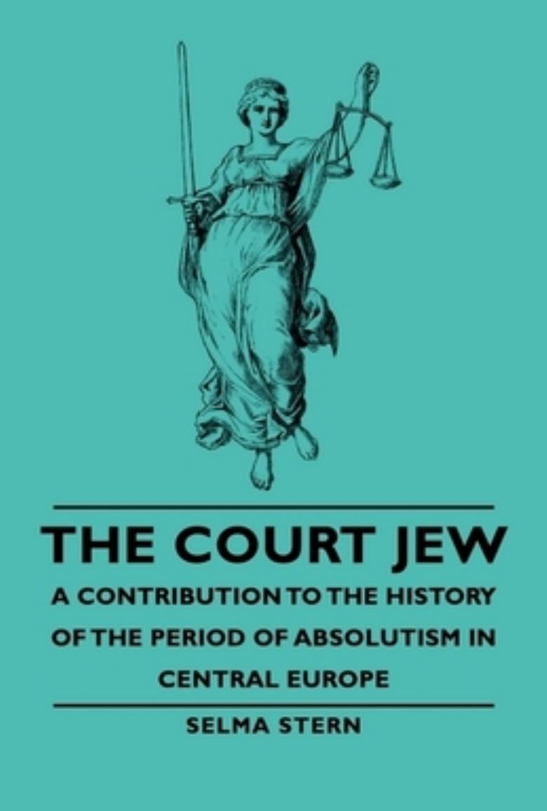 The Court Jew: A Contribution To The History Of The Period Of Absolutism In Central Europe by Selma Stern