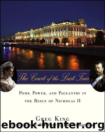 The Court of the Last Tsar: Pomp, Power, and Pageantry in the Reign of Nicholas II by Greg King
